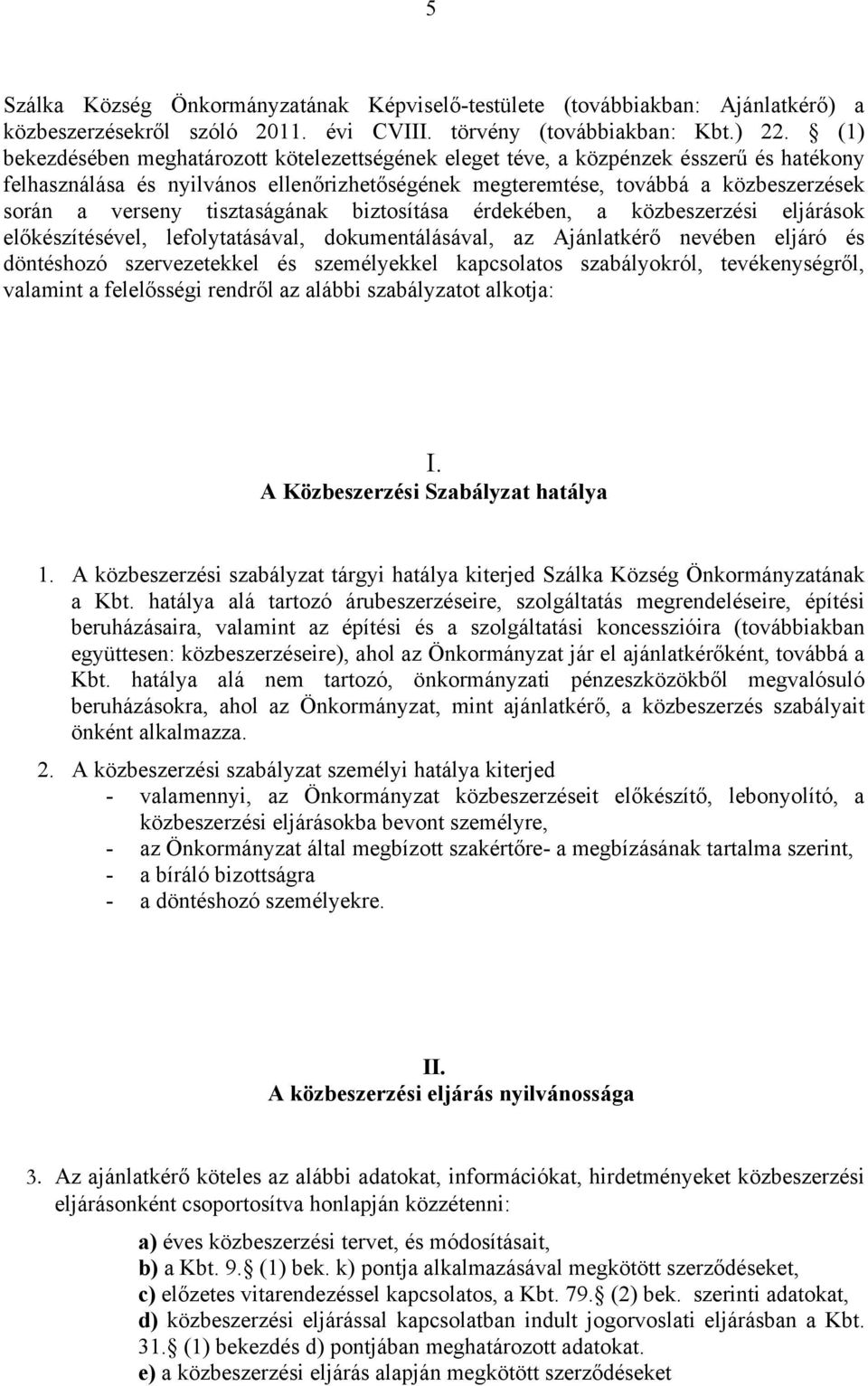 tisztaságának biztosítása érdekében, a közbeszerzési eljárások előkészítésével, lefolytatásával, dokumentálásával, az Ajánlatkérő nevében eljáró és döntéshozó szervezetekkel és személyekkel