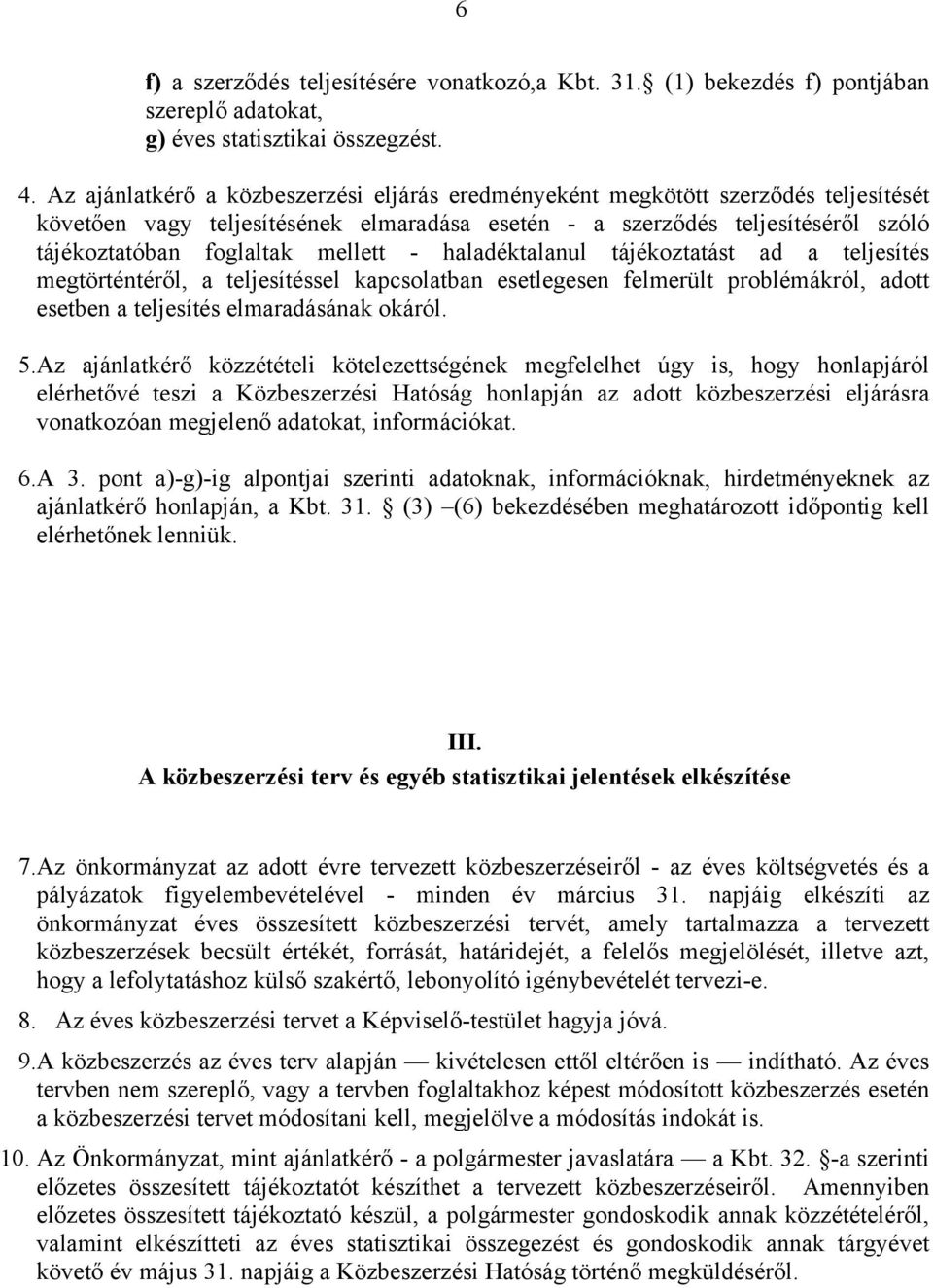 mellett - haladéktalanul tájékoztatást ad a teljesítés megtörténtéről, a teljesítéssel kapcsolatban esetlegesen felmerült problémákról, adott esetben a teljesítés elmaradásának okáról. 5.