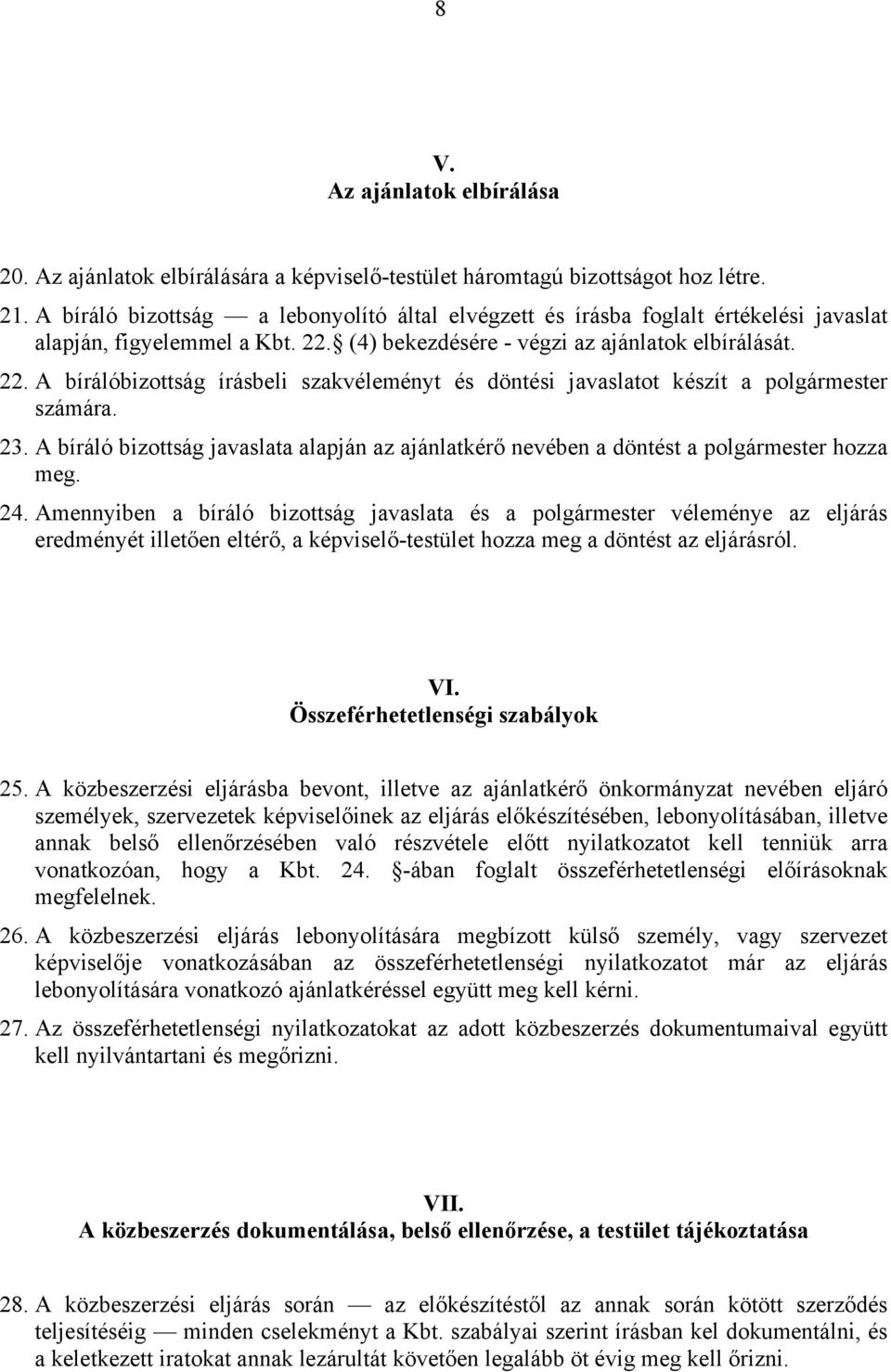 (4) bekezdésére - végzi az ajánlatok elbírálását. 22. A bírálóbizottság írásbeli szakvéleményt és döntési javaslatot készít a polgármester számára. 23.