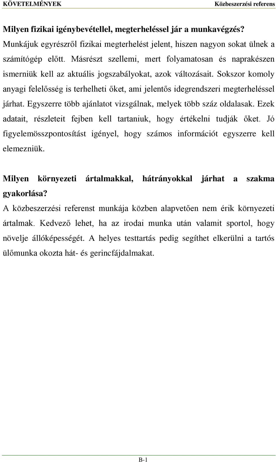 Sokszor komoly anyagi felelősség is terhelheti őket, ami jelentős idegrendszeri megterheléssel járhat. Egyszerre több ajánlatot vizsgálnak, melyek több száz oldalasak.