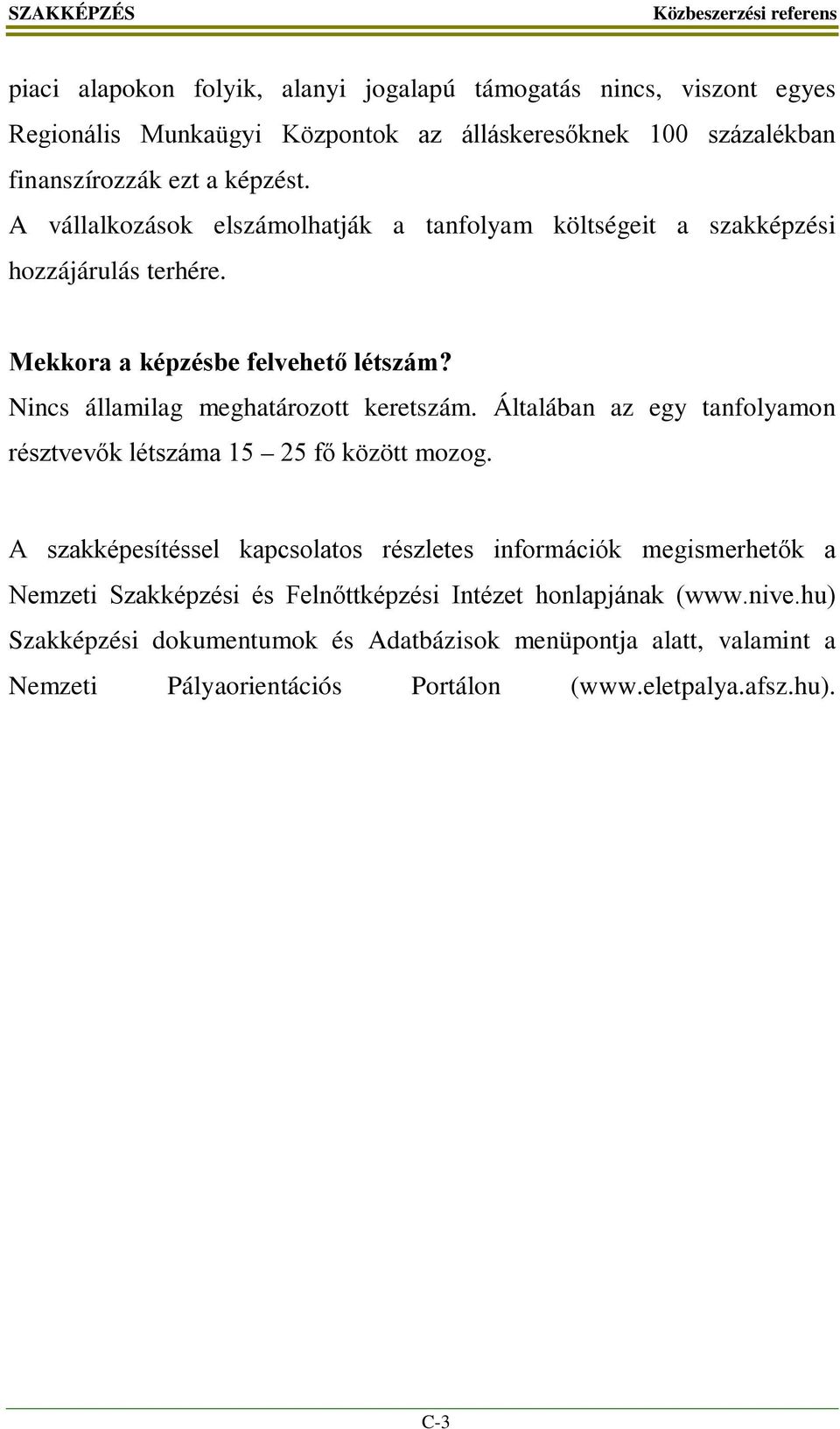 Nincs államilag meghatározott keretszám. Általában az egy tanfolyamon résztvevők létszáma 15 25 fő között mozog.