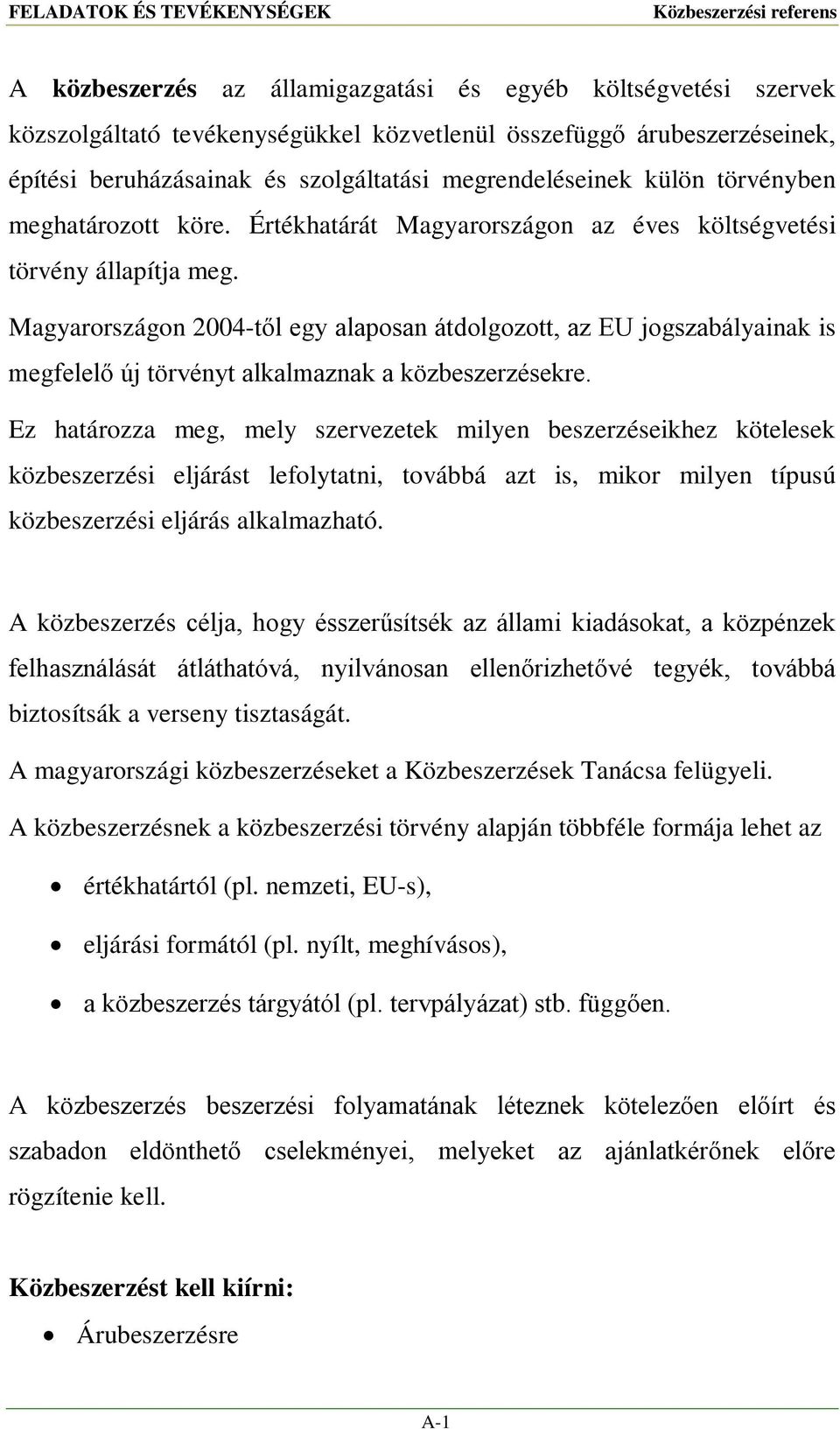 Magyarországon 2004-től egy alaposan átdolgozott, az EU jogszabályainak is megfelelő új törvényt alkalmaznak a közbeszerzésekre.