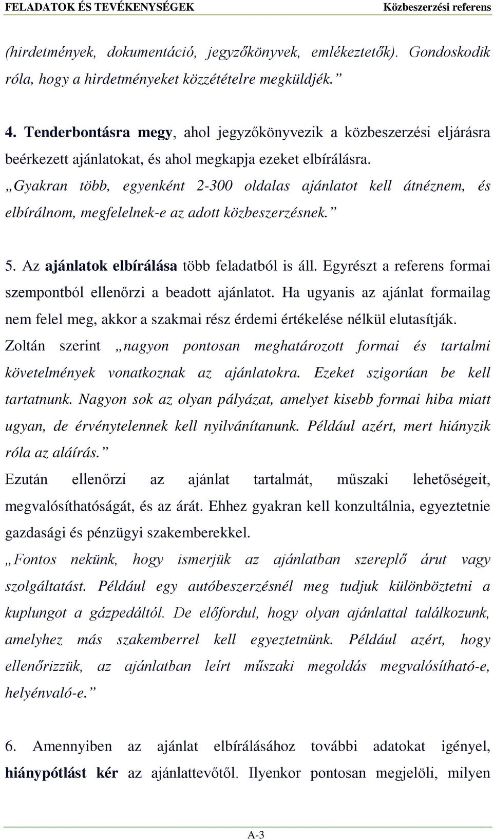 Gyakran több, egyenként 2-300 oldalas ajánlatot kell átnéznem, és elbírálnom, megfelelnek-e az adott közbeszerzésnek. 5. Az ajánlatok elbírálása több feladatból is áll.