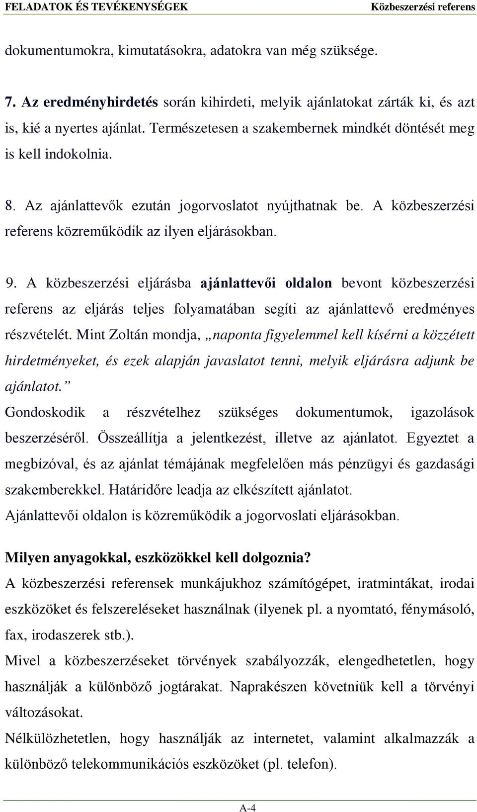 A közbeszerzési eljárásba ajánlattevői oldalon bevont közbeszerzési referens az eljárás teljes folyamatában segíti az ajánlattevő eredményes részvételét.