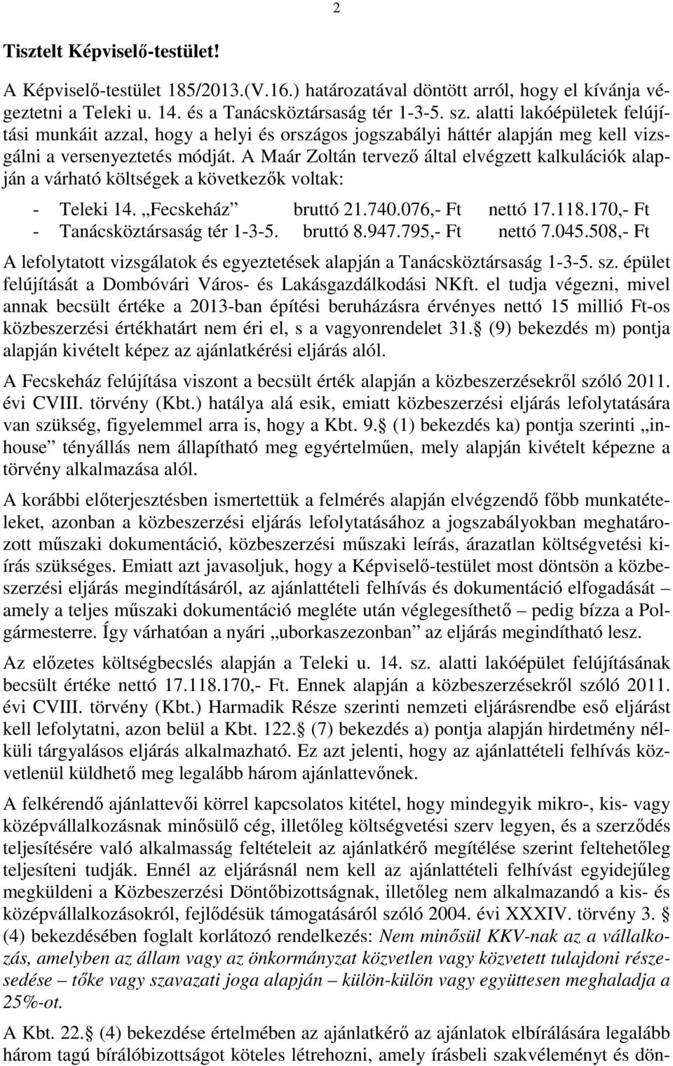 A Maár Zoltán tervező által elvégzett kalkulációk alapján a várható költségek a következők voltak: - Teleki 14. Fecskeház bruttó 21.740.076,- Ft nettó 17.118.170,- Ft - Tanácsköztársaság tér 1-3-5.