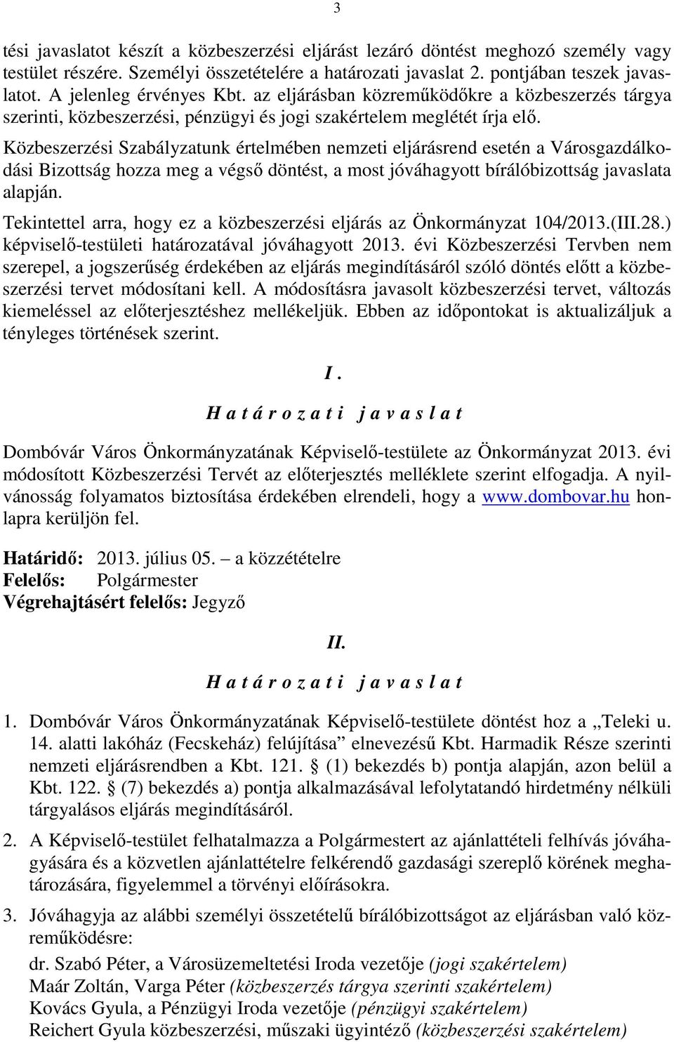 Közbeszerzési Szabályzatunk értelmében nemzeti eljárásrend esetén a Városgazdálkodási Bizottság hozza meg a végső döntést, a most jóváhagyott bírálóbizottság javaslata alapján.