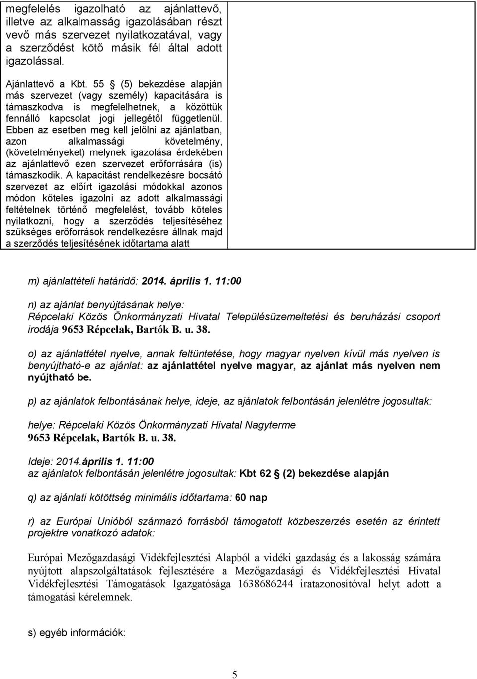 Ebben az esetben meg kell jelölni az ajánlatban, azon alkalmassági követelmény, (követelményeket) melynek igazolása érdekében az ajánlattevő ezen szervezet erőforrására (is) támaszkodik.