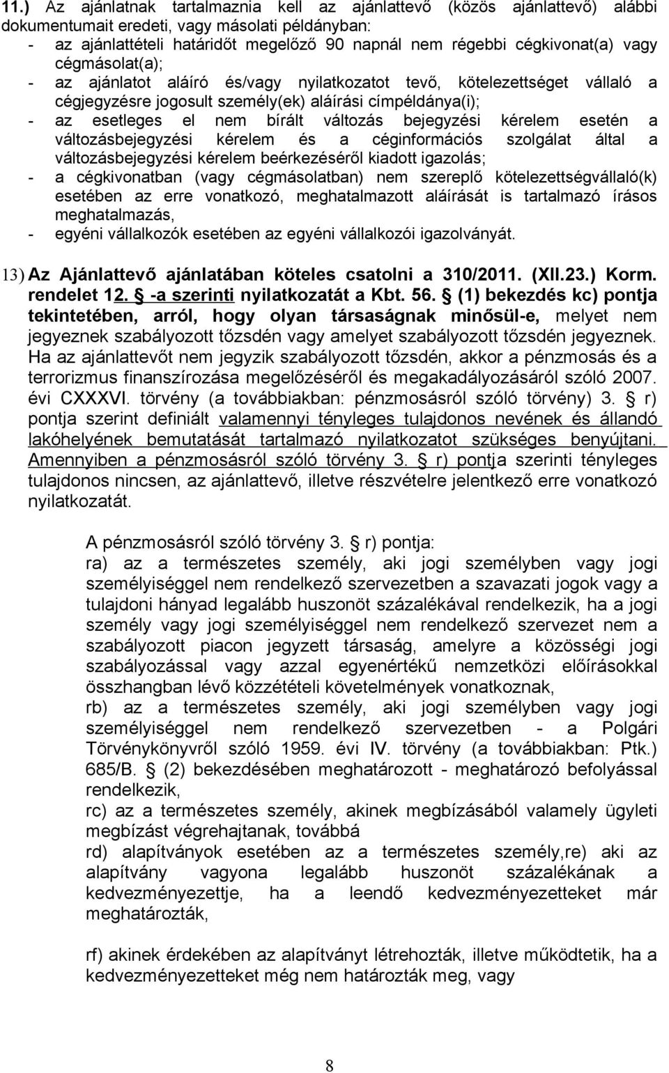változás bejegyzési kérelem esetén a változásbejegyzési kérelem és a céginformációs szolgálat által a változásbejegyzési kérelem beérkezéséről kiadott igazolás; - a cégkivonatban (vagy cégmásolatban)
