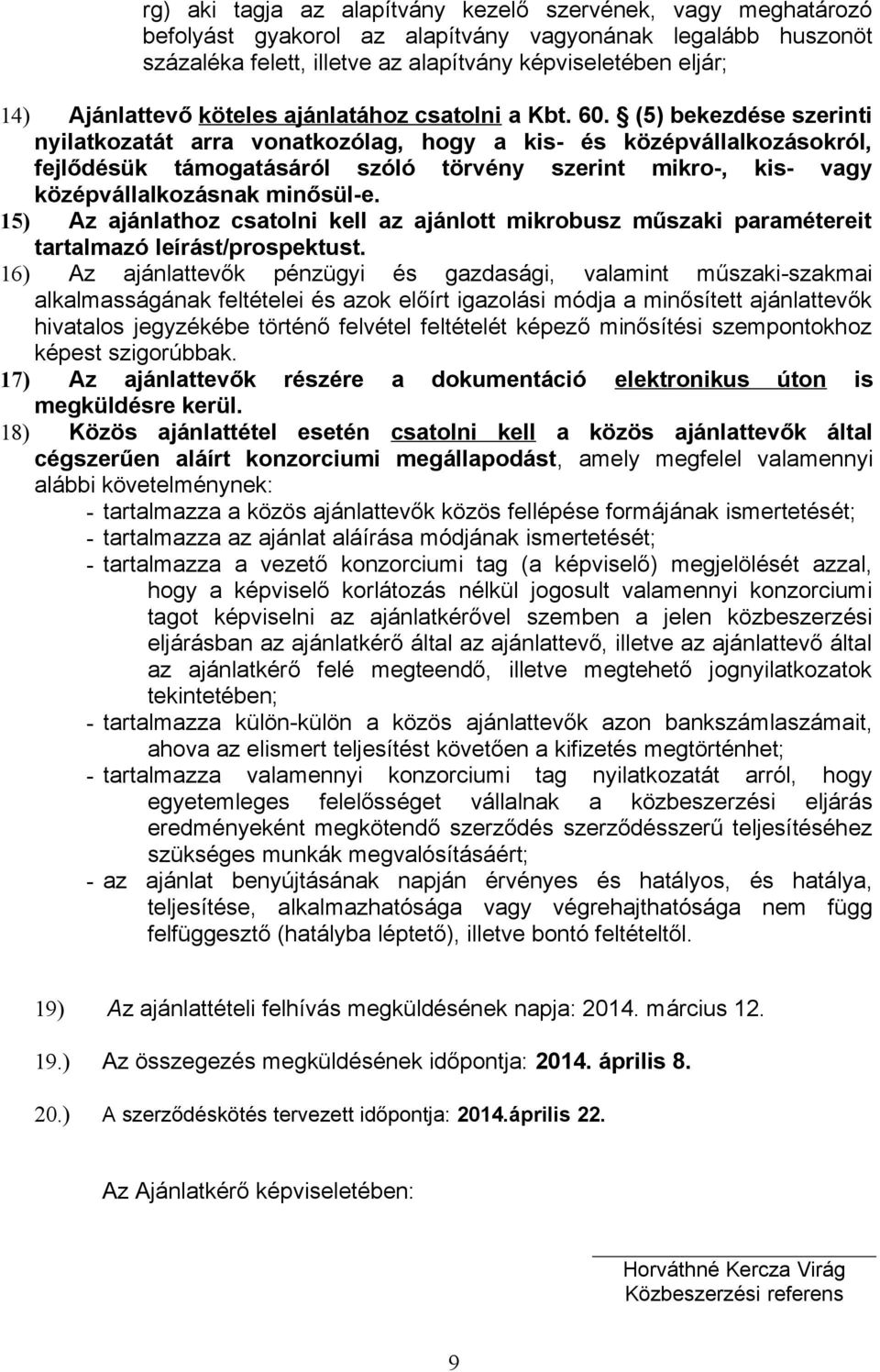 (5) bekezdése szerinti nyilatkozatát arra vonatkozólag, hogy a kis- és középvállalkozásokról, fejlődésük támogatásáról szóló törvény szerint mikro-, kis- vagy középvállalkozásnak minősül-e.