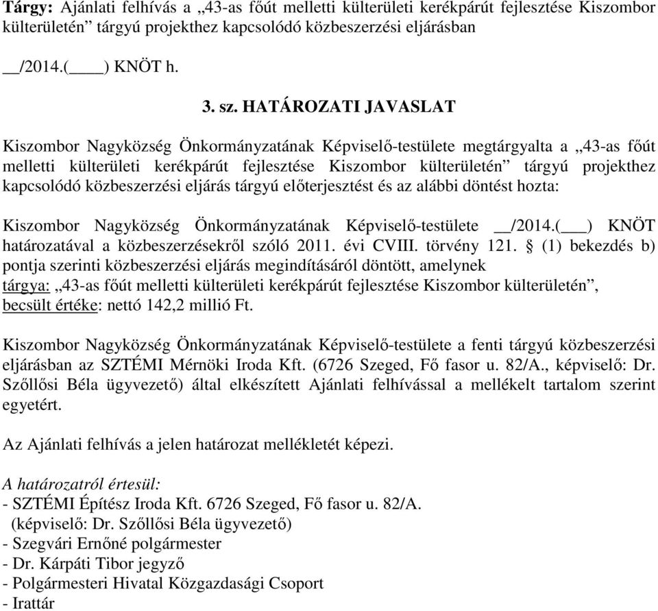 (1) bekezdés b) pontja szerinti közbeszerzési eljárás megindításáról döntött, amelynek Kiszombor Nagyközség Önkormányzatának Képviselő-testülete a fenti tárgyú közbeszerzési eljárásban az SZTÉMI