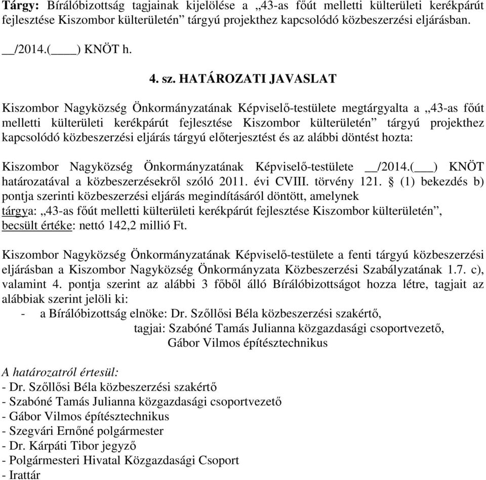 (1) bekezdés b) pontja szerinti közbeszerzési eljárás megindításáról döntött, amelynek Kiszombor Nagyközség Önkormányzatának Képviselő-testülete a fenti tárgyú közbeszerzési eljárásban a Kiszombor