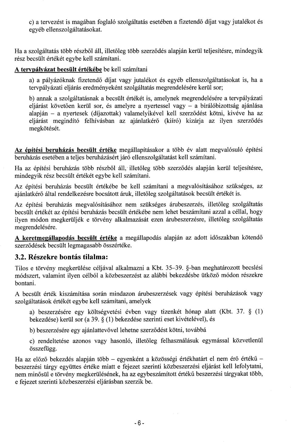 A tervpalyazat becsult ertekebe be kell szamitani a) a palyazoknak fizetendo dijat vagy jutalekot es egyeb ellenszolgaltatasokat is, ha a tervpalyazati eljaras eredmenyekent szolgaltatas