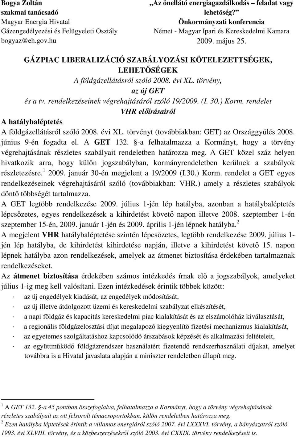 törvény, az új GET és a tv. rendelkezéseinek végrehajtásáról szóló 19/2009. (I. 30.) Korm. rendelet VHR elıírásairól A hatálybaléptetés A földgázellátásról szóló 2008. évi XL.