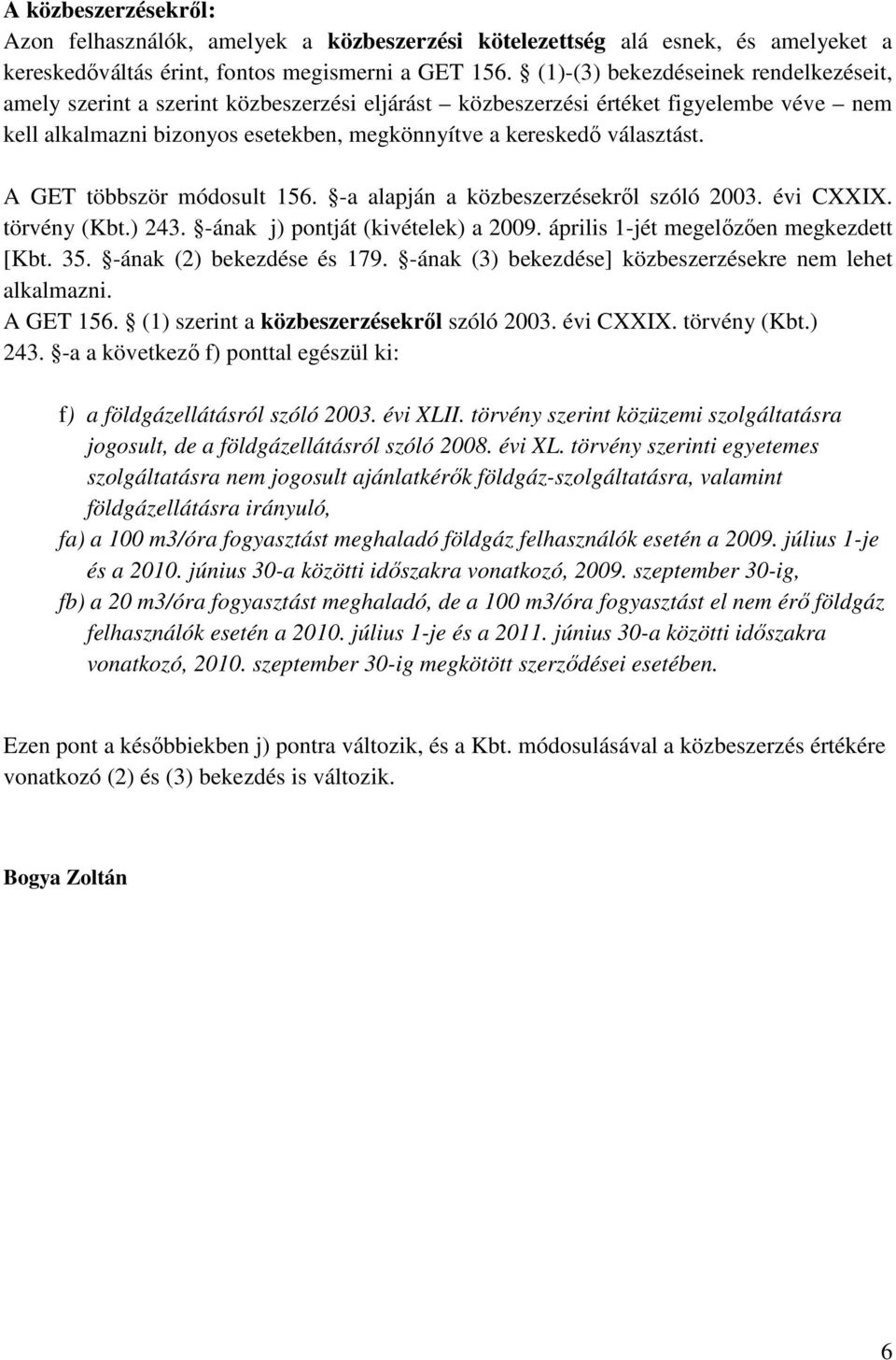 A GET többször módosult 156. -a alapján a közbeszerzésekrıl szóló 2003. évi CXXIX. törvény (Kbt.) 243. -ának j) pontját (kivételek) a 2009. április 1-jét megelızıen megkezdett [Kbt. 35.