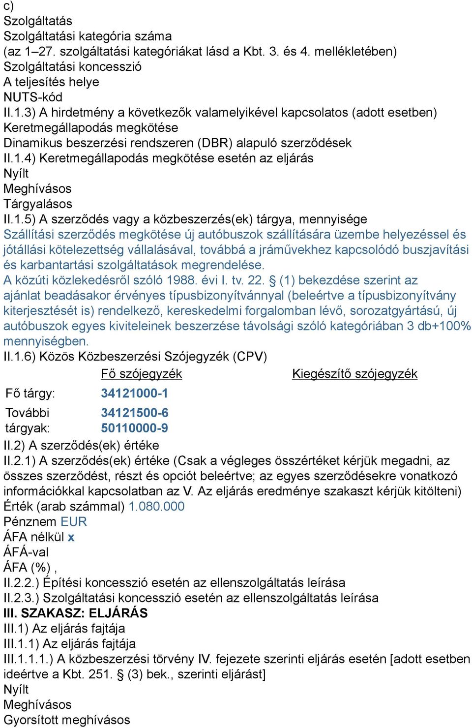 3) A hirdetmény a következők valamelyikével kapcsolatos (adott esetben) Keretmegállapodás megkötése Dinamikus beszerzési rendszeren (DBR) alapuló szerződések II.1.