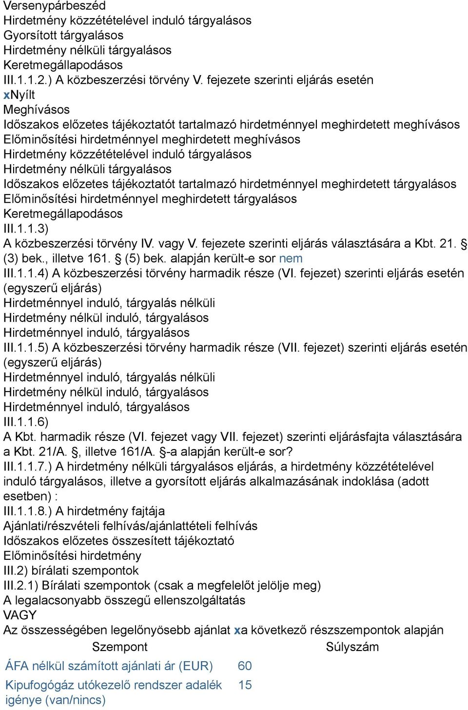 közzétételével induló tárgyalásos Hirdetmény nélküli tárgyalásos Időszakos előzetes tájékoztatót tartalmazó hirdetménnyel meghirdetett tárgyalásos Előminősítési hirdetménnyel meghirdetett tárgyalásos