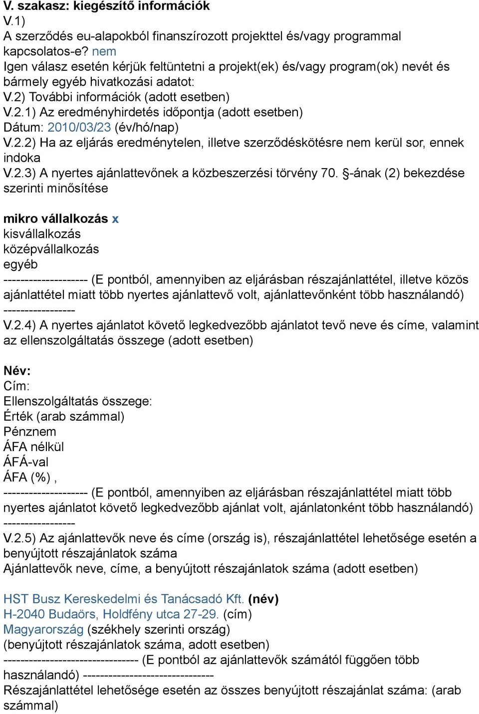 További információk (adott esetben) V.2.1) Az eredményhirdetés időpontja (adott esetben) Dátum: 2010/03/23 (év/hó/nap) V.2.2) Ha az eljárás eredménytelen, illetve szerződéskötésre nem kerül sor, ennek indoka V.