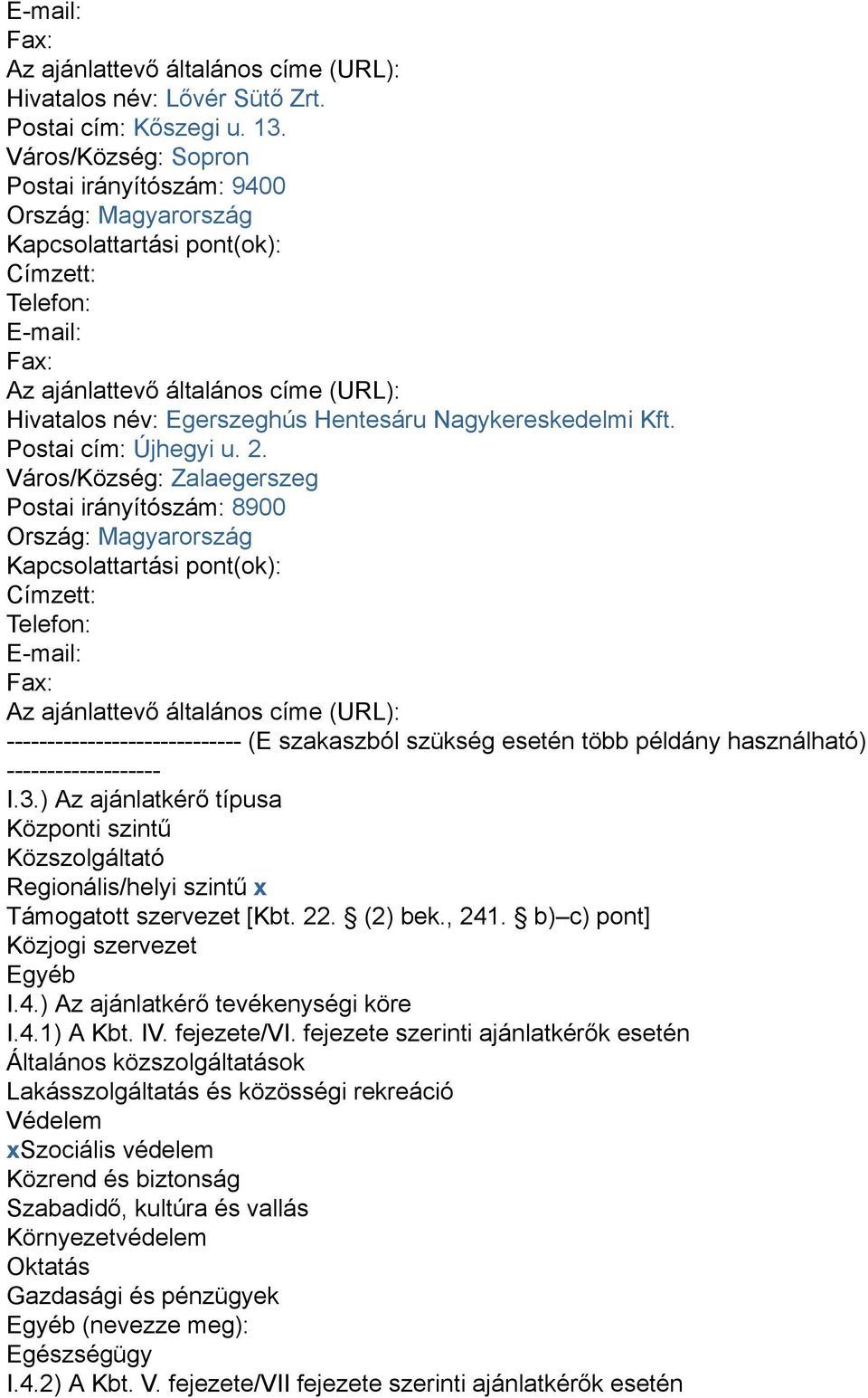 ) Az ajánlatkérő típusa Központi szintű Közszolgáltató Regionális/helyi szintű x Támogatott szervezet [Kbt. 22. (2) bek., 241. b) c) pont] Közjogi szervezet Egyéb I.4.) Az ajánlatkérő tevékenységi köre I.