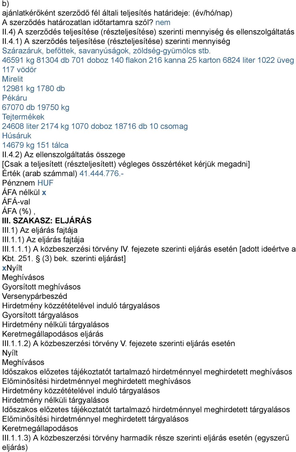 46591 kg 81304 db 701 doboz 140 flakon 216 kanna 25 karton 6824 liter 1022 üveg 117 vödör Mirelit 12981 kg 1780 db Pékáru 67070 db 19750 kg Tejtermékek 24608 liter 2174 kg 1070 doboz 18716 db 10