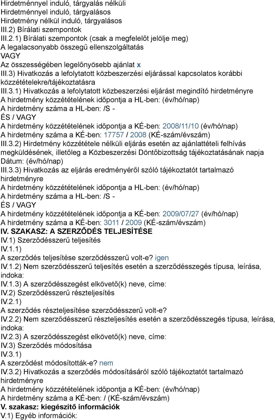 3) Hivatkozás a lefolytatott közbeszerzési eljárással kapcsolatos korábbi közzétételekre/tájékoztatásra III.3.1) Hivatkozás a lefolytatott közbeszerzési eljárást megindító hirdetményre A hirdetmény