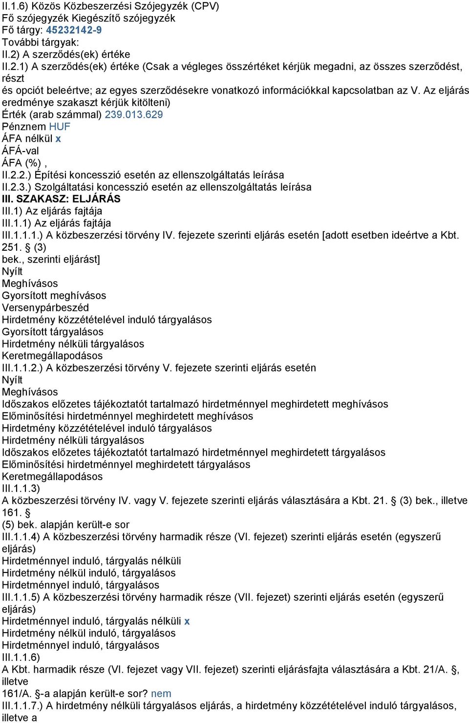 Az eljárás eredménye szakaszt kérjük kitölteni) Érték (arab számmal) 239.013.629 II.2.2.) Építési koncesszió esetén az ellenszolgáltatás leírása II.2.3.) Szolgáltatási koncesszió esetén az ellenszolgáltatás leírása III.