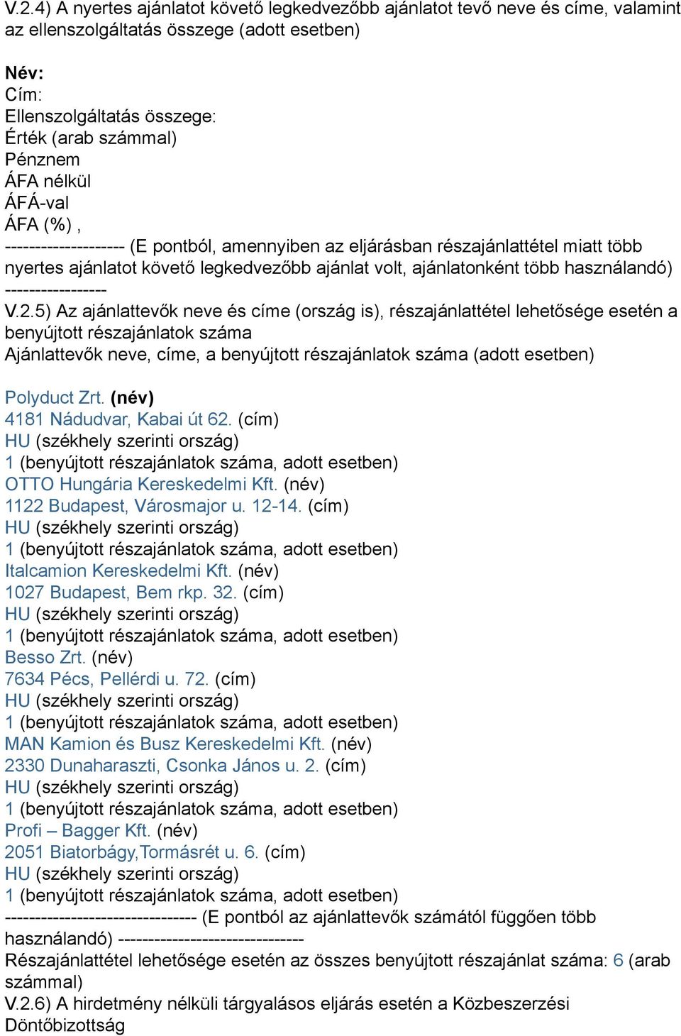 5) Az ajánlattevők neve és címe (ország is), részajánlattétel lehetősége esetén a benyújtott részajánlatok száma Ajánlattevők neve, címe, a benyújtott részajánlatok száma (adott esetben) Polyduct Zrt.