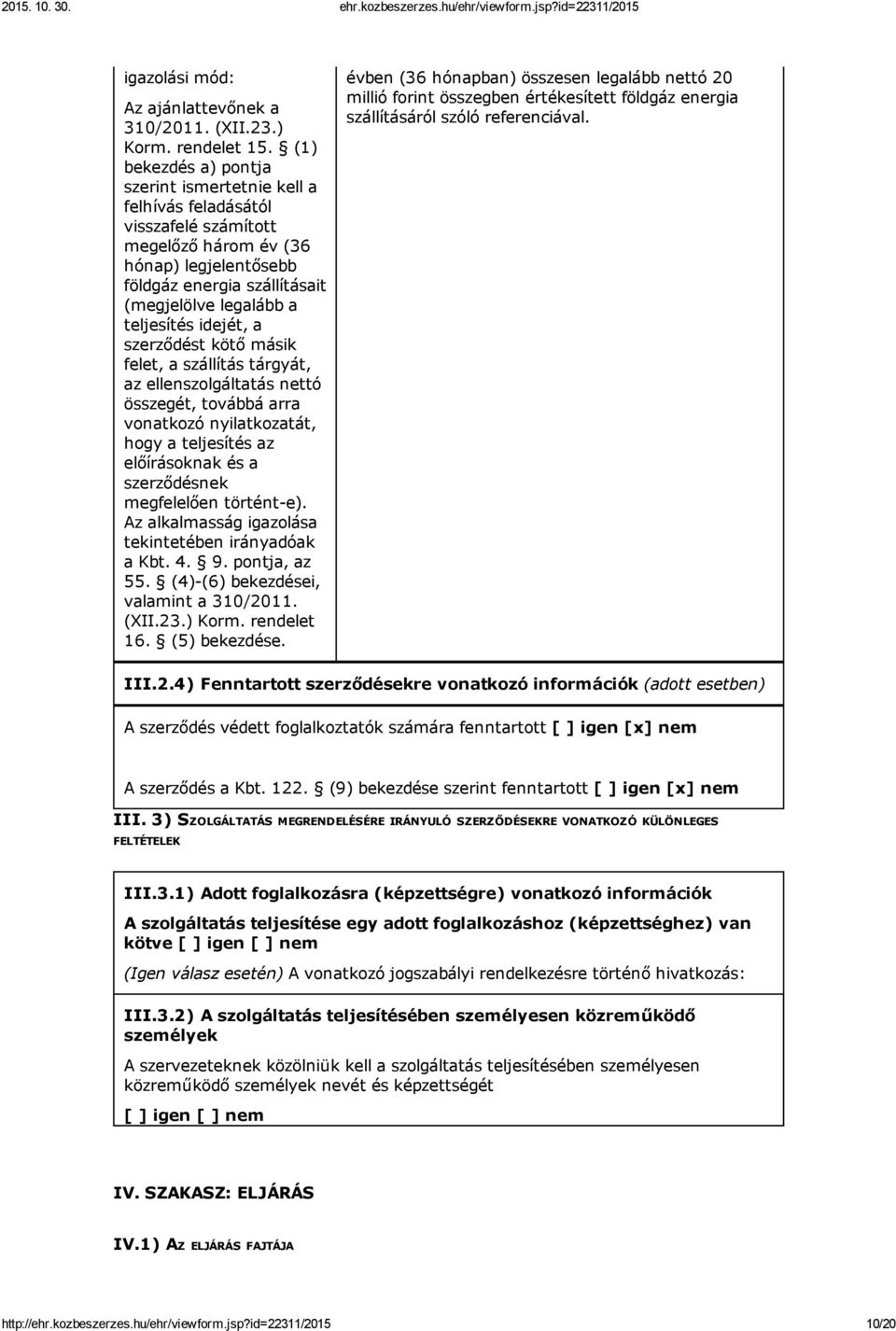 idejét, a szerződést kötő másik felet, a szállítás tárgyát, az ellenszolgáltatás nettó összegét, továbbá arra vonatkozó nyilatkozatát, hogy a teljesítés az előírásoknak és a szerződésnek megfelelően