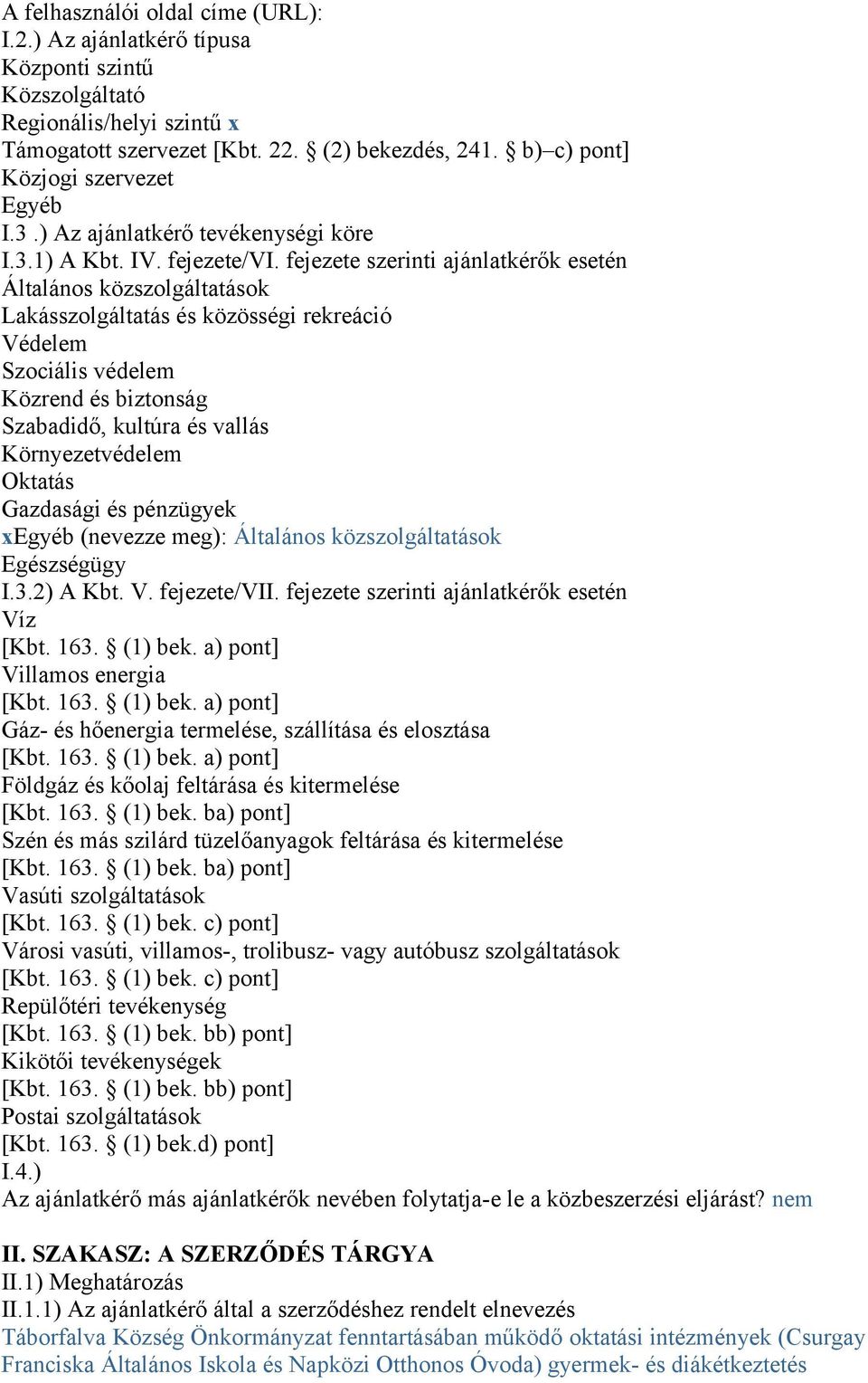 fejezete szerinti ajánlatkérők esetén Általános közszolgáltatások Lakásszolgáltatás és közösségi rekreáció Védelem Szociális védelem Közrend és biztonság Szabadidő, kultúra és vallás Környezetvédelem