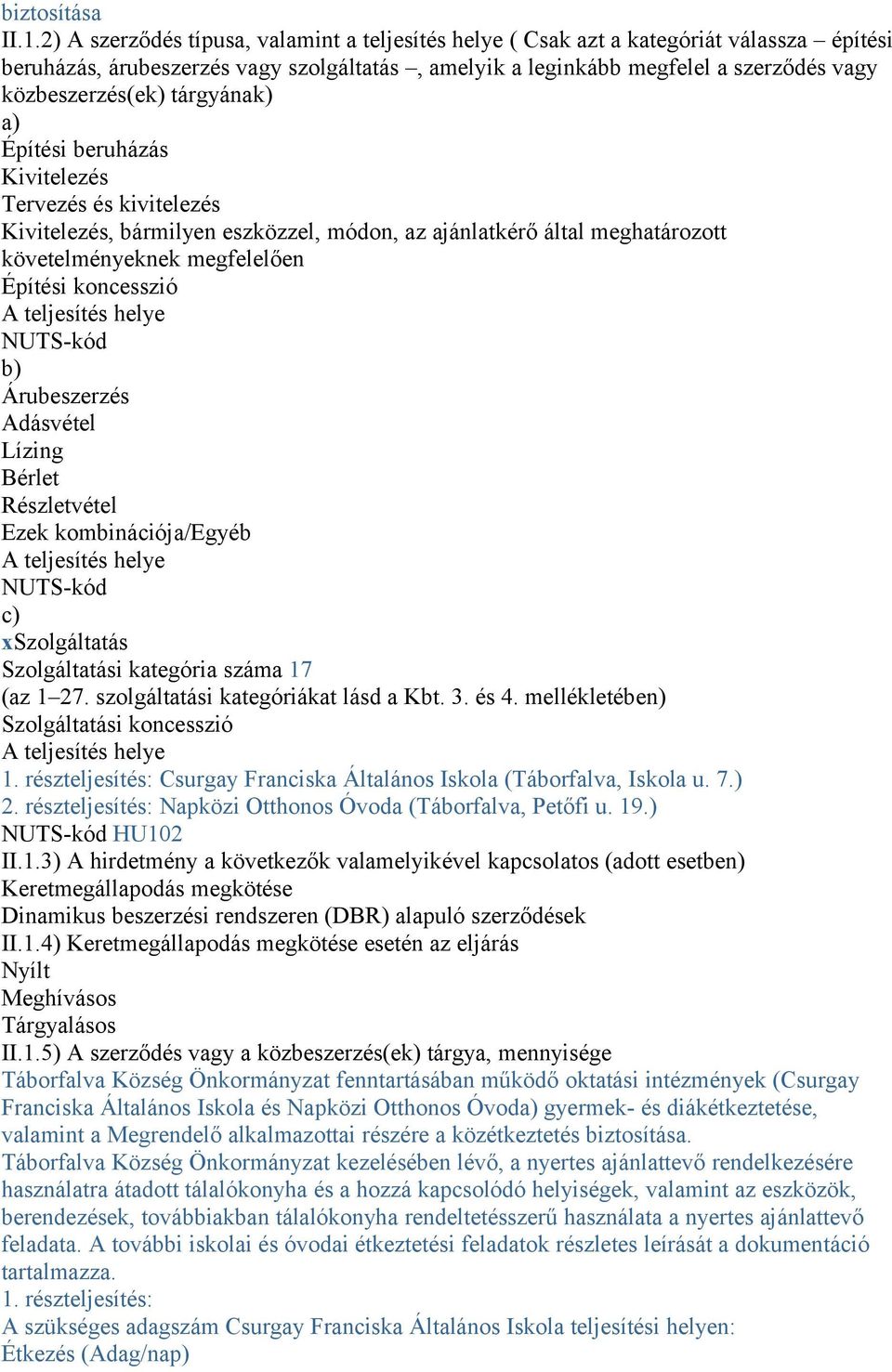 tárgyának) a) Építési beruházás Kivitelezés Tervezés és kivitelezés Kivitelezés, bármilyen eszközzel, módon, az ajánlatkérő által meghatározott követelményeknek megfelelően Építési koncesszió A