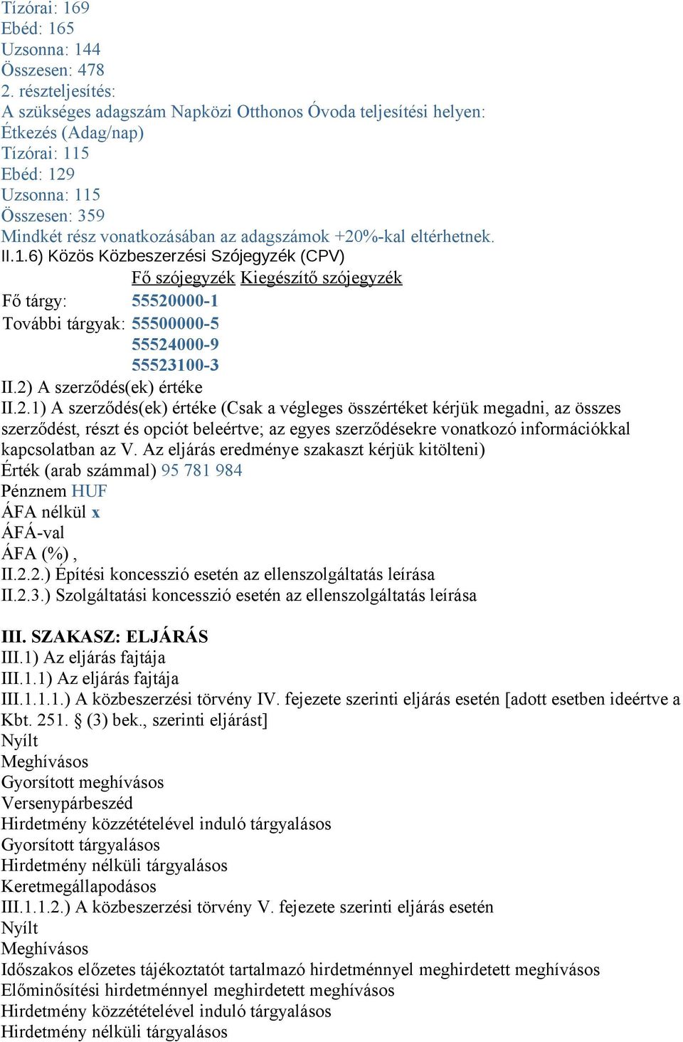 eltérhetnek. II.1.6) Közös Közbeszerzési Szójegyzék (CPV) Fő szójegyzék Kiegészítő szójegyzék Fő tárgy: 55520