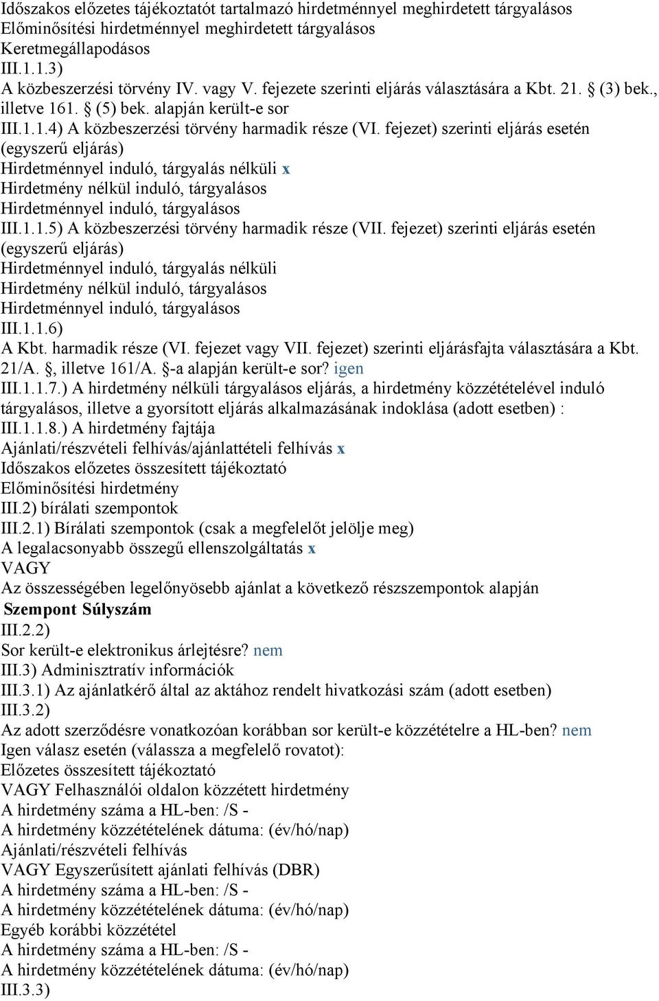 fejezet) szerinti eljárás esetén (egyszerű eljárás) Hirdetménnyel induló, tárgyalás nélküli x Hirdetmény nélkül induló, tárgyalásos Hirdetménnyel induló, tárgyalásos III.1.