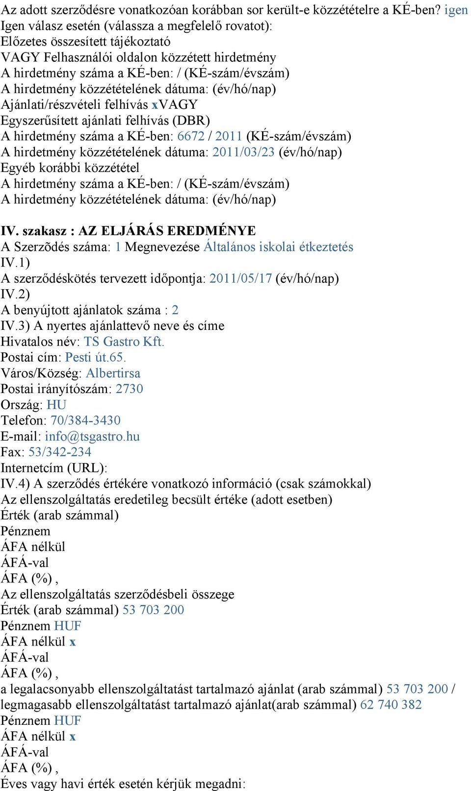 Ajánlati/részvételi felhívás xvagy Egyszerűsített ajánlati felhívás (DBR) A hirdetmény száma a KÉ-ben: 6672 / 2011 (KÉ-szám/évszám) A hirdetmény közzétételének dátuma: 2011/03/23 (év/hó/nap) Egyéb