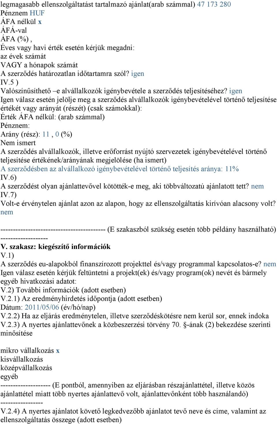 igen Igen válasz esetén jelölje meg a szerződés alvállalkozók igénybevételével történő teljesítése értékét vagy arányát (részét) (csak számokkal): Érték ÁFA nélkül: (arab számmal) Pénznem: Arány