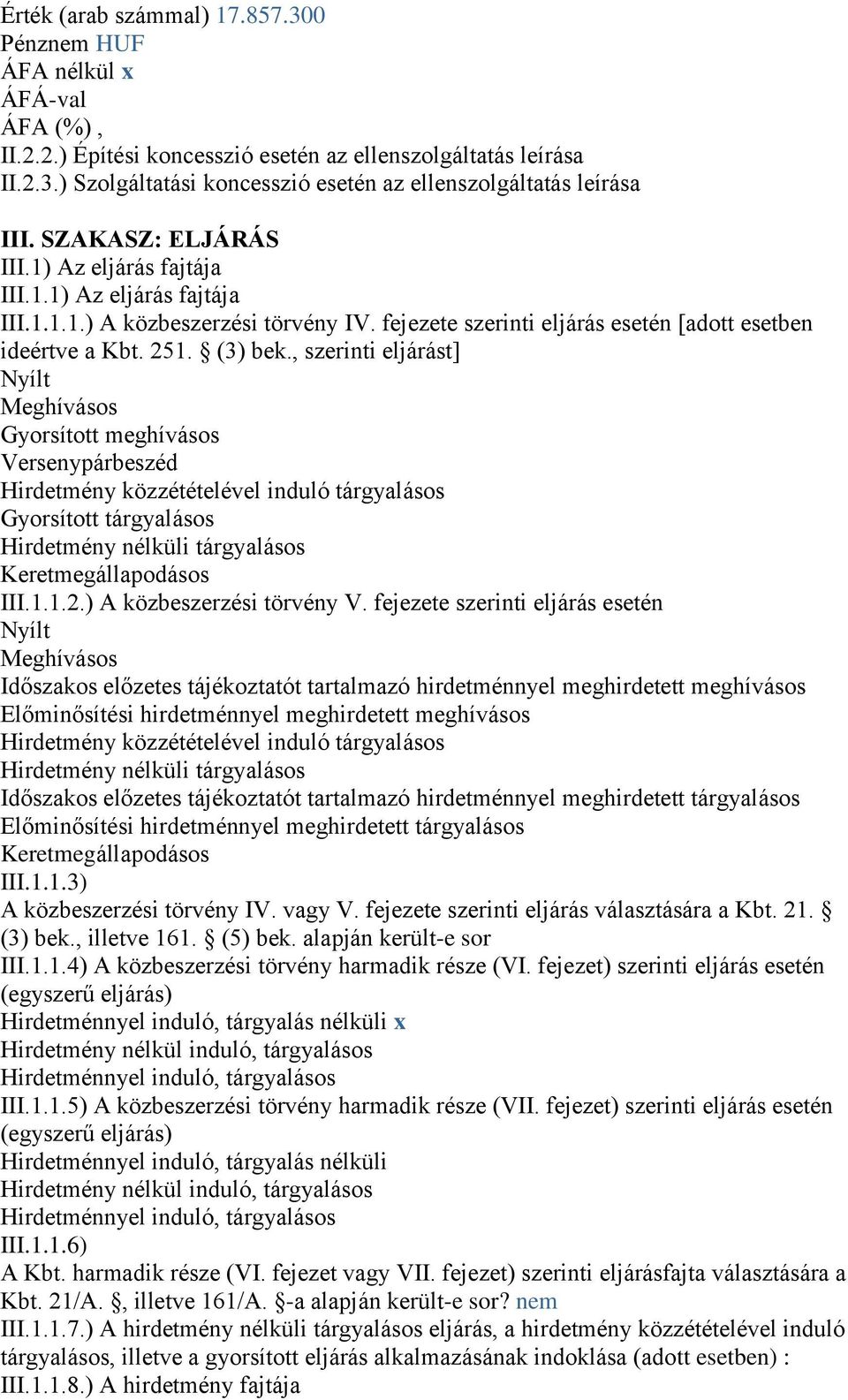 , szerinti eljárást] Nyílt Meghívásos Gyorsított meghívásos Versenypárbeszéd Hirdetmény közzétételével induló tárgyalásos Gyorsított tárgyalásos Hirdetmény nélküli tárgyalásos Keretmegállapodásos III.