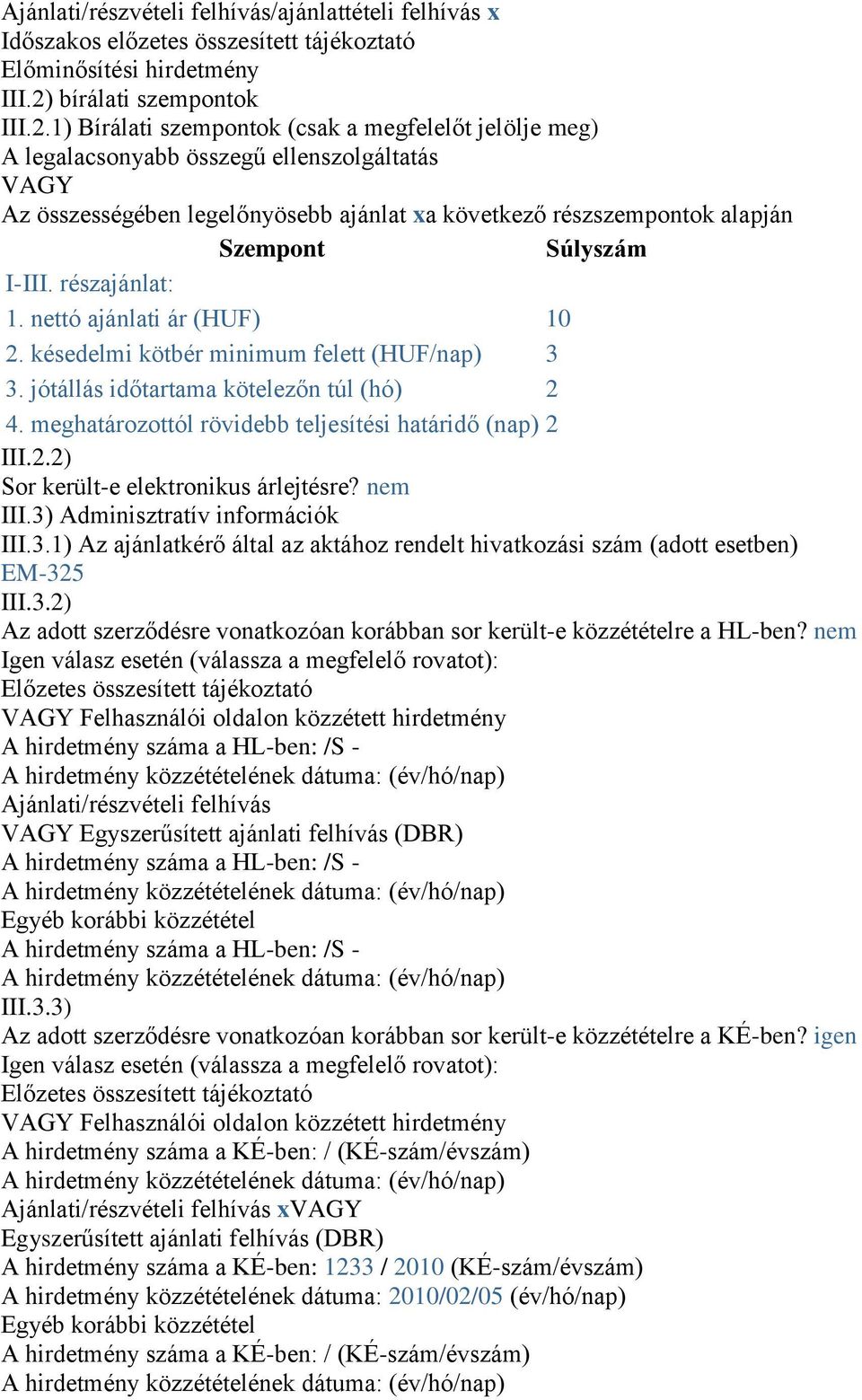 1) Bírálati szempontok (csak a megfelelőt jelölje meg) A legalacsonyabb összegű ellenszolgáltatás VAGY Az összességében legelőnyösebb ajánlat xa következő részszempontok alapján Szempont Súlyszám