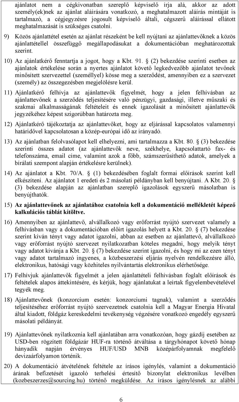 9) Közös ajánlattétel esetén az ajánlat részeként be kell nyújtani az ajánlattevőknek a közös ajánlattétellel összefüggő megállapodásukat a dokumentációban meghatározottak szerint.