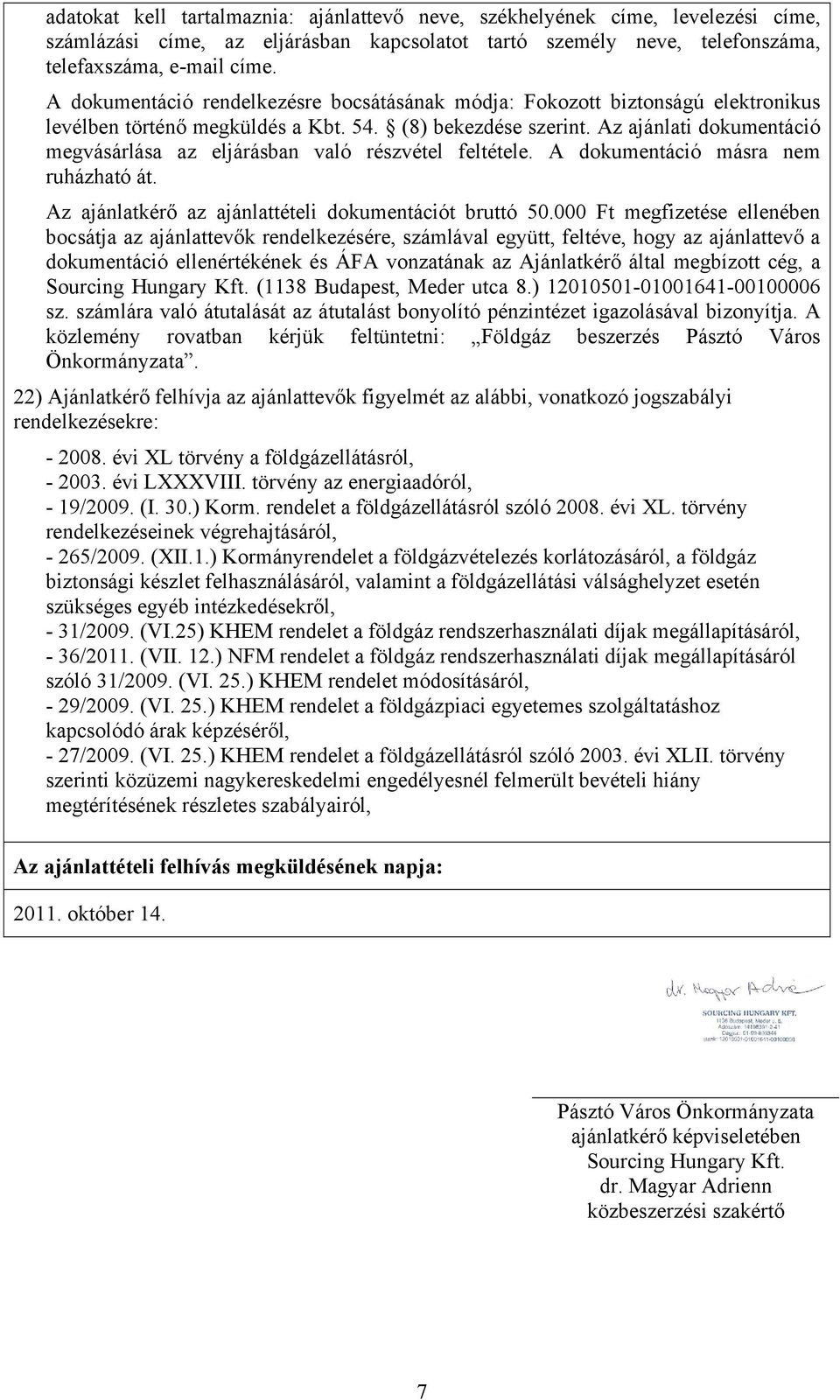 Az ajánlati dokumentáció megvásárlása az eljárásban való részvétel feltétele. A dokumentáció másra nem ruházható át. Az ajánlatkérő az ajánlattételi dokumentációt bruttó 50.