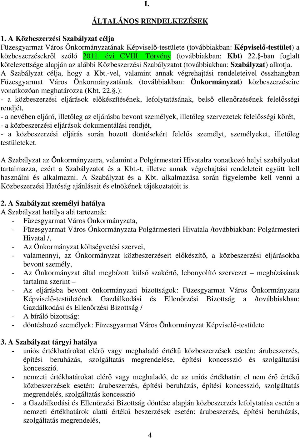 -vel, valamint annak végrehajtási rendeleteivel összhangban Füzesgyarmat Város Önkormányzatának (továbbiakban: Önkormányzat) közbeszerzéseire vonatkozóan meghatározza (Kbt. 22.