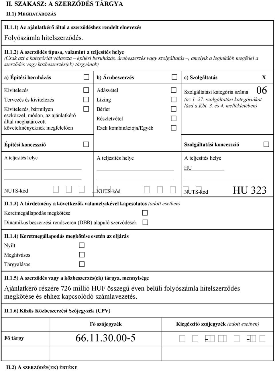 1) Az ajánlatkérő által a szerződéshez rendelt elnevezés Folyószámla hitelszerződés. II.1.2) A szerződés típusa, valamint a teljesítés helye (Csak azt a kategóriát válassza építési beruházás,