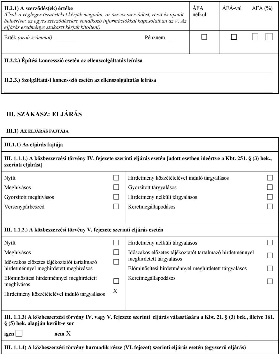 ) Szolgáltatási koncesszió esetén az ellenszolgáltatás leírása III. SZAKASZ: ELJÁRÁS III.1) AZ ELJÁRÁS FAJTÁJA III.1.1) Az eljárás fajtája III. 1.1.1.) A közbeszerzési törvény IV.