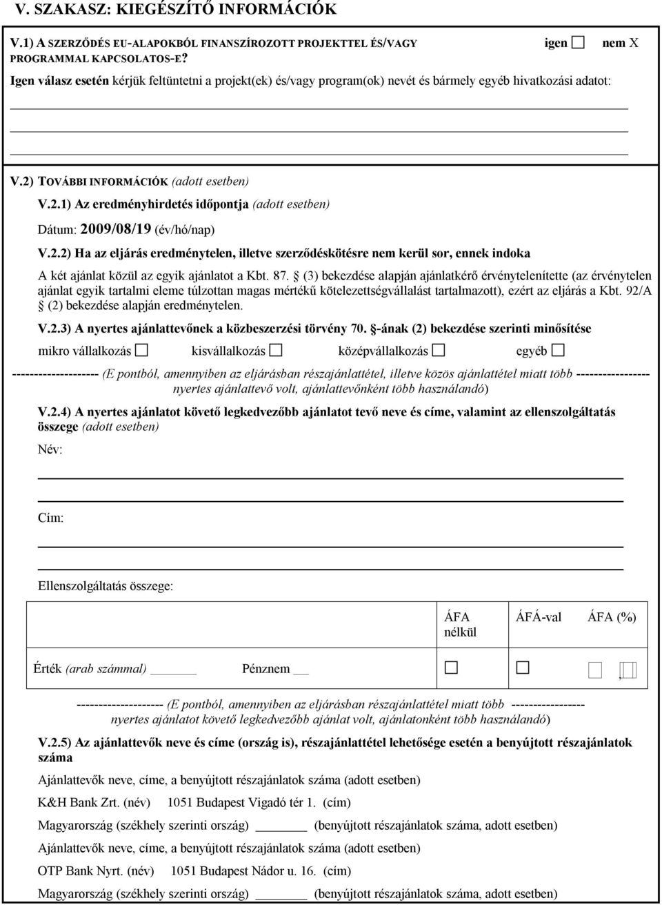 2.2) Ha az eljárás eredménytelen, illetve szerződéskötésre nem kerül sor, ennek indoka A két ajánlat közül az egyik ajánlatot a Kbt. 87.