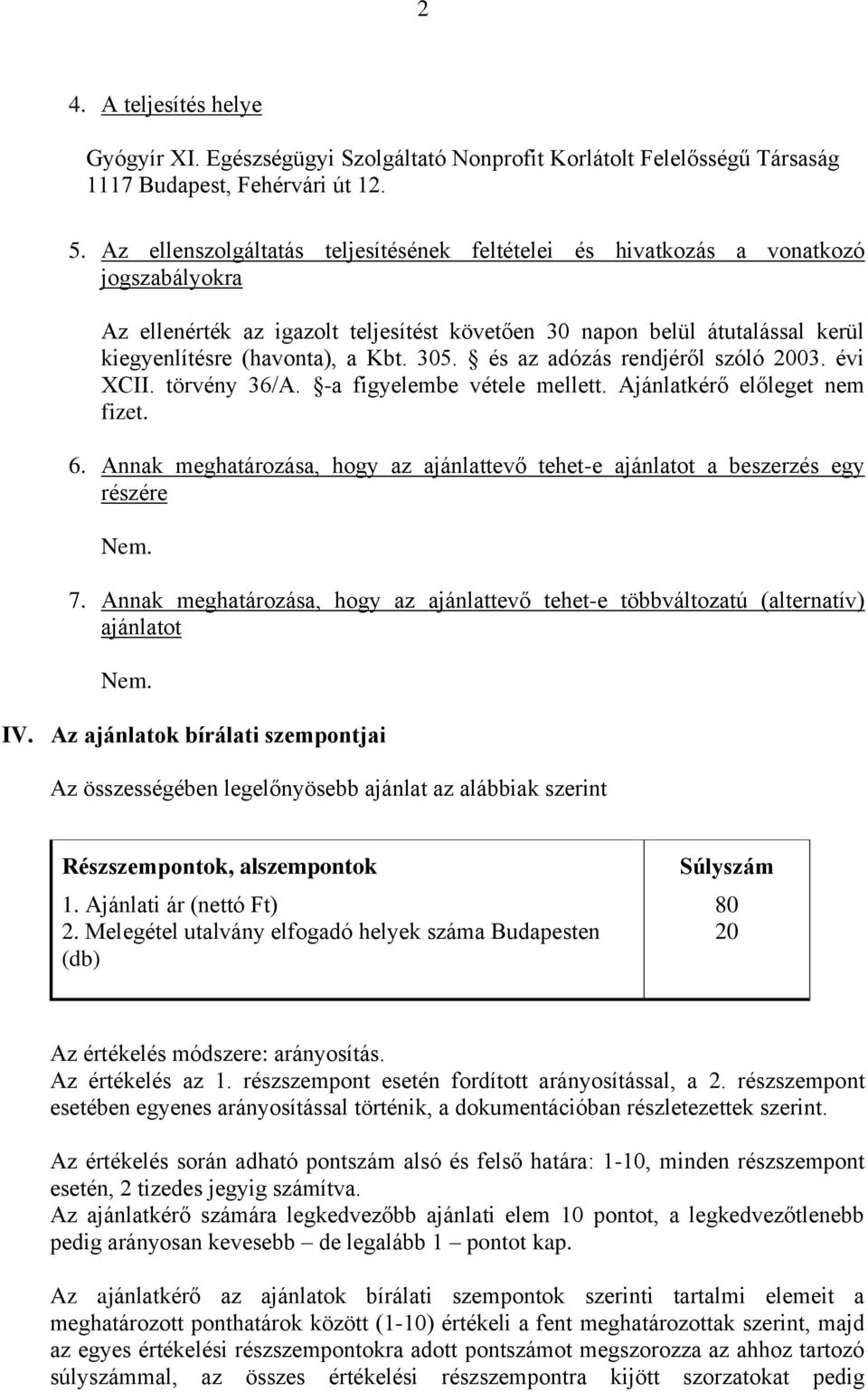 305. és az adózás rendjéről szóló 2003. évi XCII. törvény 36/A. -a figyelembe vétele mellett. Ajánlatkérő előleget nem fizet. 6.