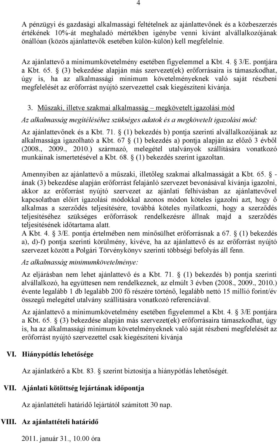 (3) bekezdése alapján más szervezet(ek) erőforrásaira is támaszkodhat, úgy is, ha az alkalmassági minimum követelményeknek való saját részbeni megfelelését az erőforrást nyújtó szervezettel csak