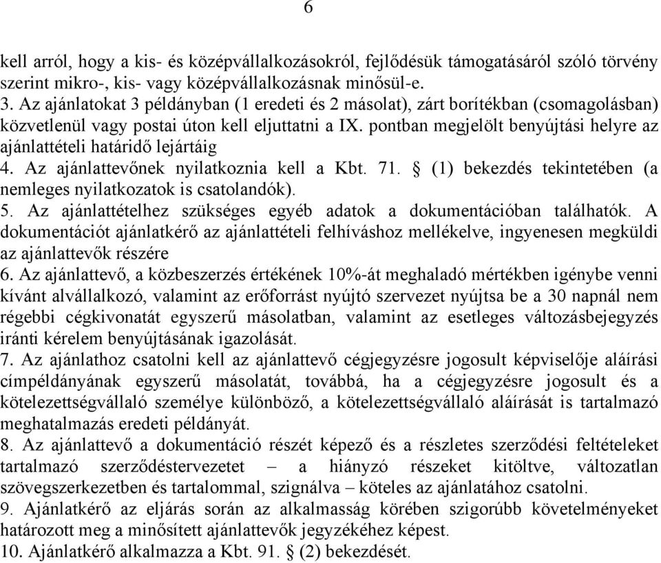 pontban megjelölt benyújtási helyre az ajánlattételi határidő lejártáig 4. Az ajánlattevőnek nyilatkoznia kell a Kbt. 71. (1) bekezdés tekintetében (a nemleges nyilatkozatok is csatolandók). 5.