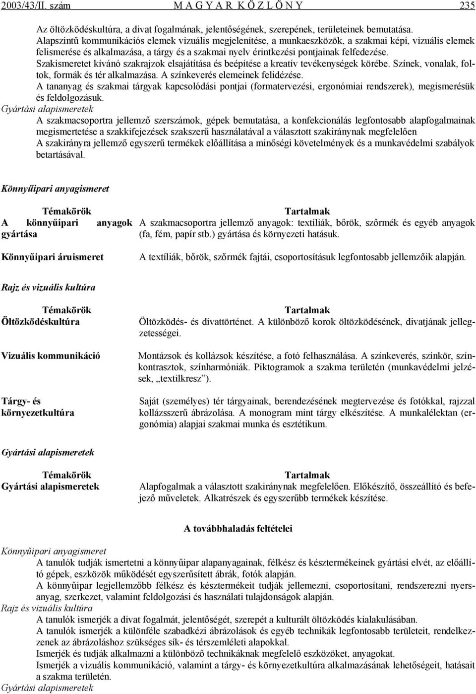 Szakismeretet kívánó szakrajzok elsajátítása és beépítése a kreatív tevékenységek körébe. Színek, vonalak, foltok, formák és tér alkalmazása. A színkeverés elemeinek felidézése.