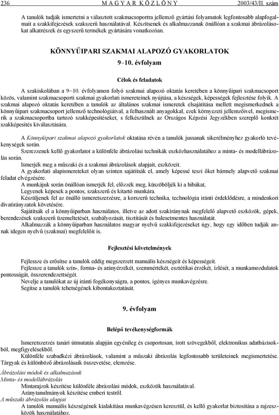 Készítsenek és alkalmazzanak önállóan a szakmai ábrázolásokat alkatrészek és egyszerű termékek gyártására vonatkozóan. KÖNNYŰIPARI SZAKMAI ALAPOZÓ GYAKORLATOK 9 10.