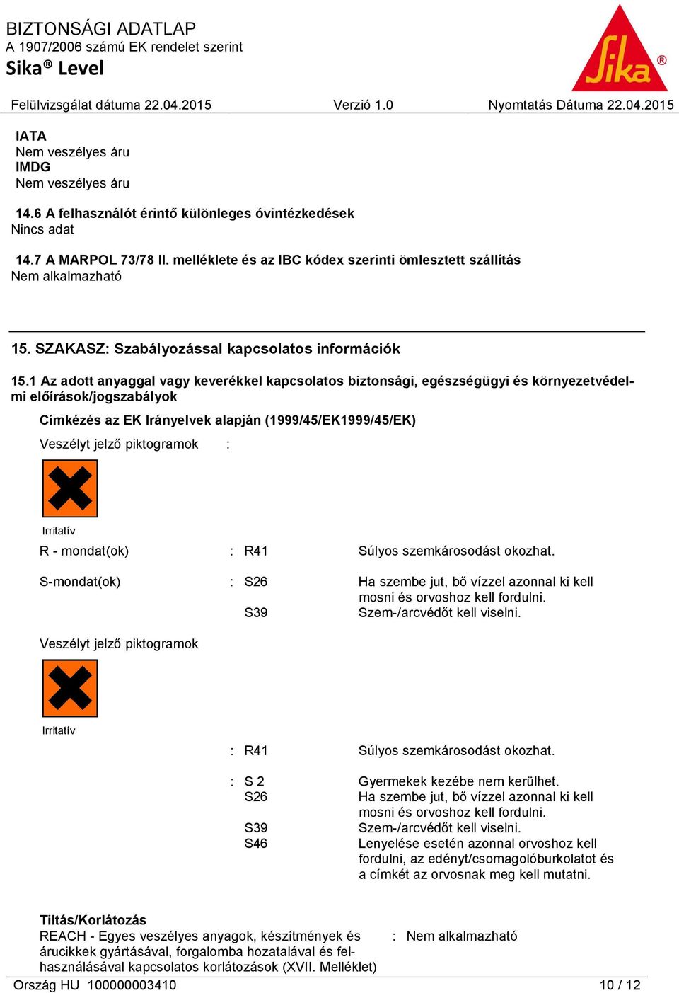 1 Az adott anyaggal vagy keverékkel kapcsolatos biztonsági, egészségügyi és környezetvédelmi előírások/jogszabályok Címkézés az EK Irányelvek alapján (1999/45/EK1999/45/EK) Veszélyt jelző piktogramok