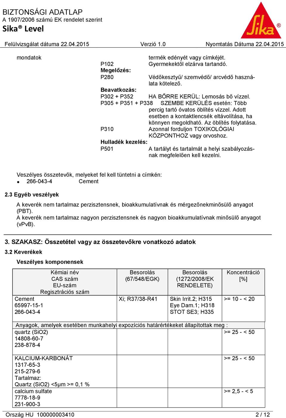 Adott esetben a kontaktlencsék eltávolítása, ha könnyen megoldható. Az öblítés folytatása. P310 Azonnal forduljon TOXIKOLÓGIAI KÖZPONTHOZ vagy orvoshoz.