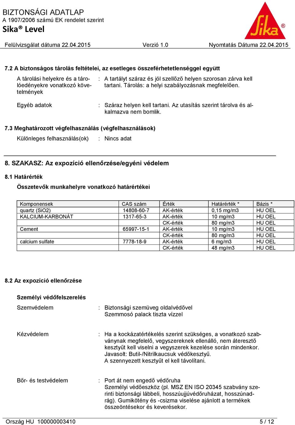 3 Meghatározott végfelhasználás (végfelhasználások) Különleges felhasználás(ok) 8. SZAKASZ: Az expozíció ellenőrzése/egyéni védelem 8.