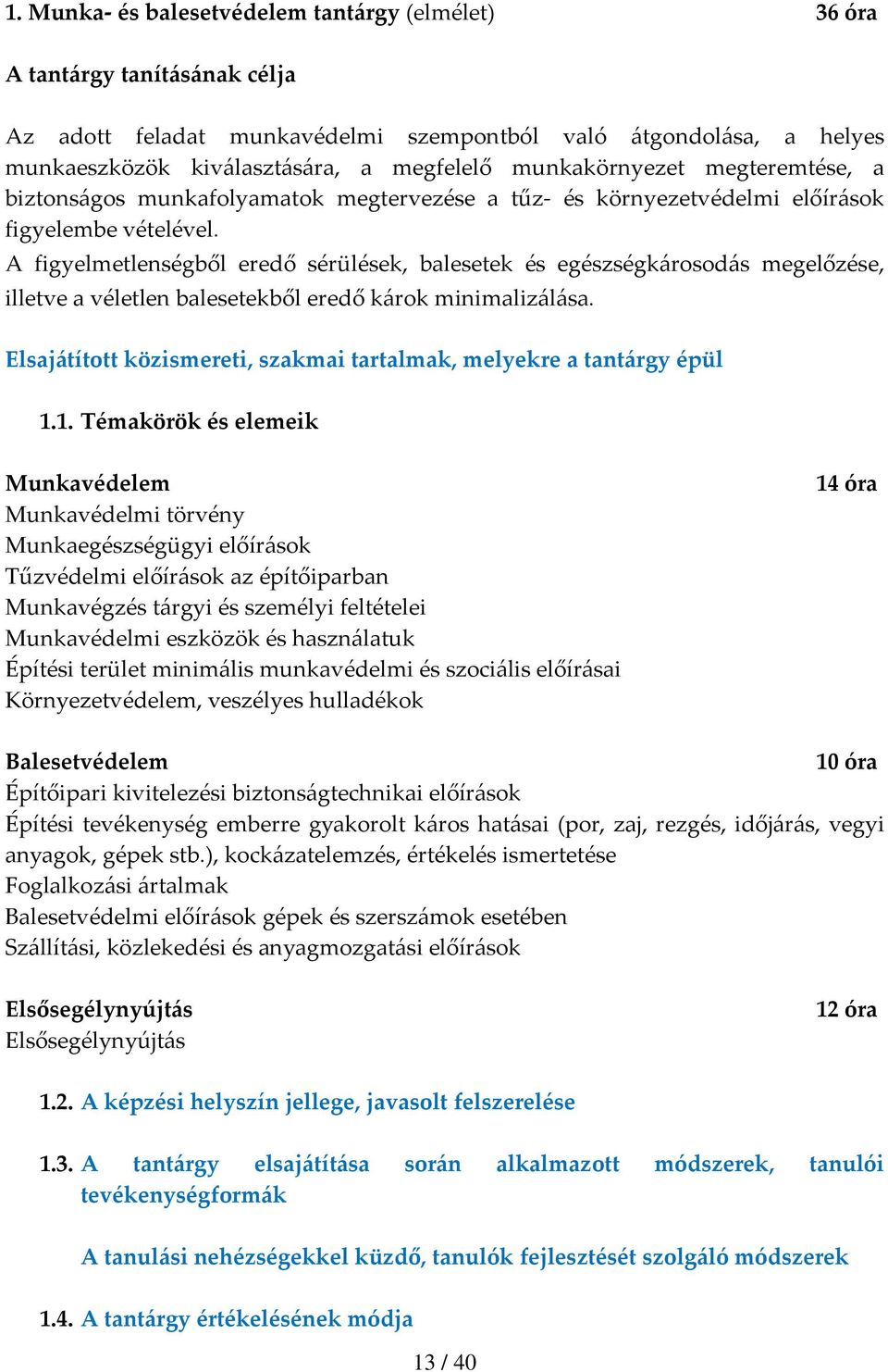 A figyelmetlenségből eredő sérülések, balesetek és egészségkárosodás megelőzése, illetve a véletlen balesetekből eredő károk minimalizálása.